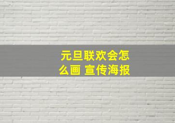 元旦联欢会怎么画 宣传海报